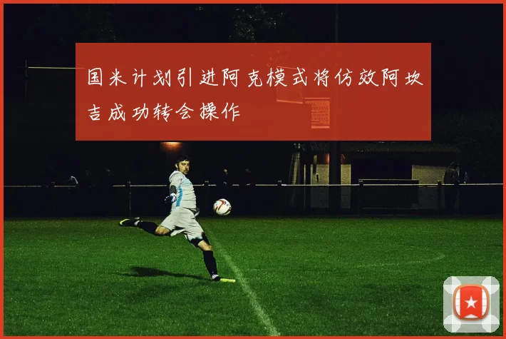 国米计划引进阿克模式将仿效阿坎吉成功转会操作
